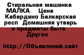 Стиральная машинка “МАЛКА“ › Цена ­ 1 000 - Кабардино-Балкарская респ. Домашняя утварь и предметы быта » Другое   